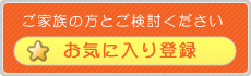 ご家族の方とご検討ください お気に入り登録